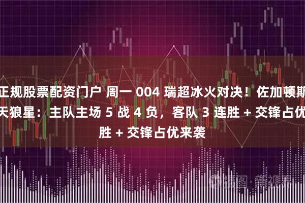 正规股票配资门户 周一 004 瑞超冰火对决！佐加顿斯 VS 天狼星：主队主场 5 战 4 负，客队 3 连胜 + 交锋占优来袭