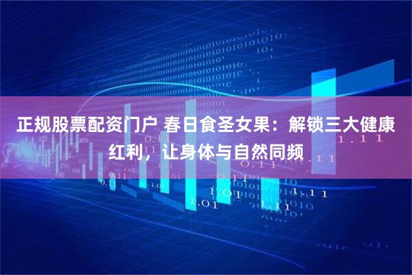 正规股票配资门户 春日食圣女果：解锁三大健康红利，让身体与自然同频